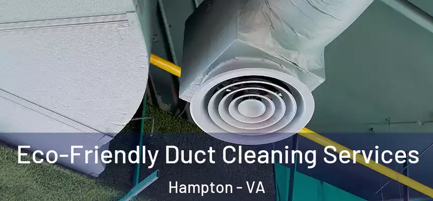  Eco-Friendly Duct Cleaning Services Hampton - VA