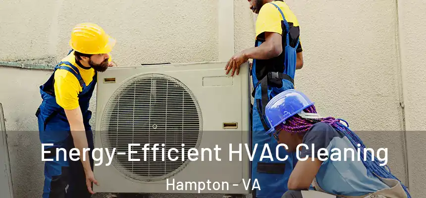  Energy-Efficient HVAC Cleaning Hampton - VA