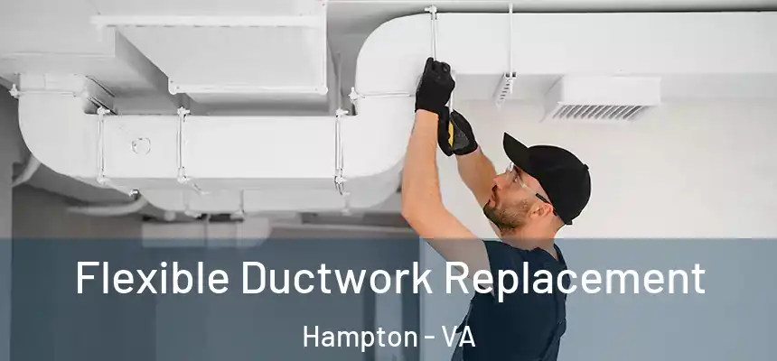  Flexible Ductwork Replacement Hampton - VA