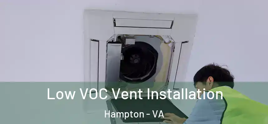  Low VOC Vent Installation Hampton - VA